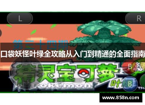 口袋妖怪叶绿全攻略从入门到精通的全面指南