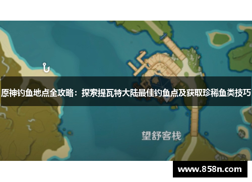 原神钓鱼地点全攻略：探索提瓦特大陆最佳钓鱼点及获取珍稀鱼类技巧