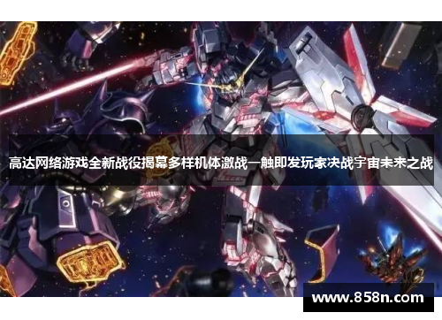 高达网络游戏全新战役揭幕多样机体激战一触即发玩家决战宇宙未来之战